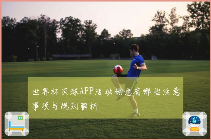 世界杯买球APP活动优惠有哪些注意事项与规则解析