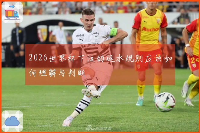 2026世界杯下注的返水规则应该如何理解与判断