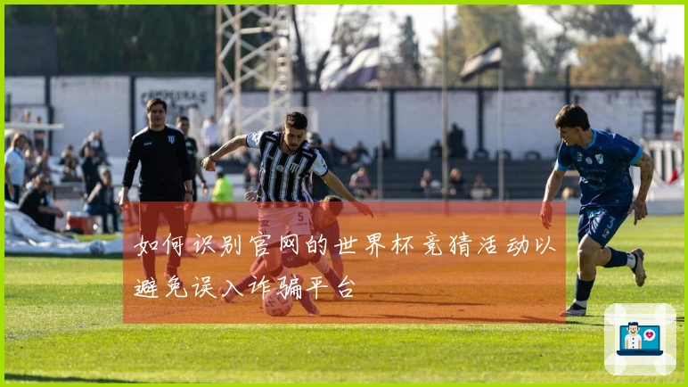 如何识别官网的世界杯竞猜活动以避免误入诈骗平台