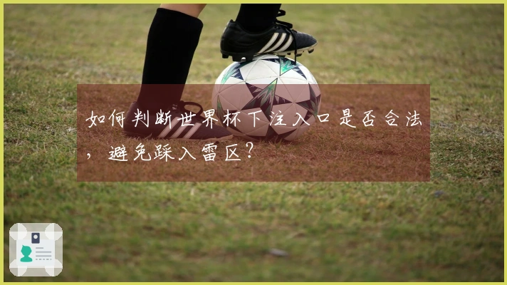 如何判断世界杯下注入口是否合法，避免踩入雷区？